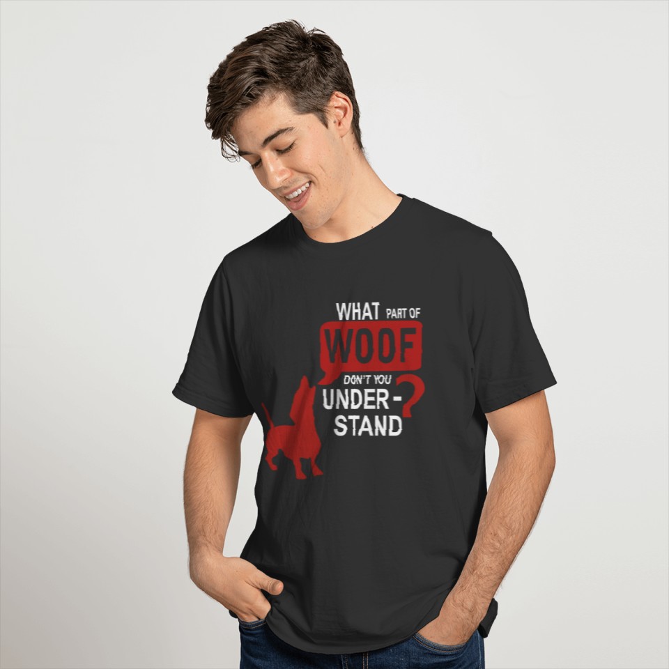 What part of woof don t you understand Dog T Shirt T-shirt