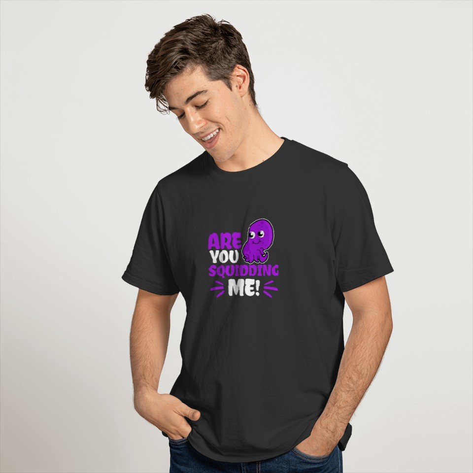 Squid Are You Squidding Me Gift T-shirt