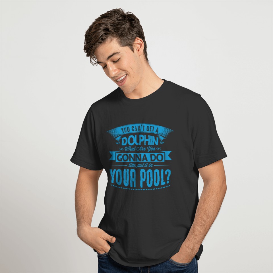You can't get a dolphin T-shirt