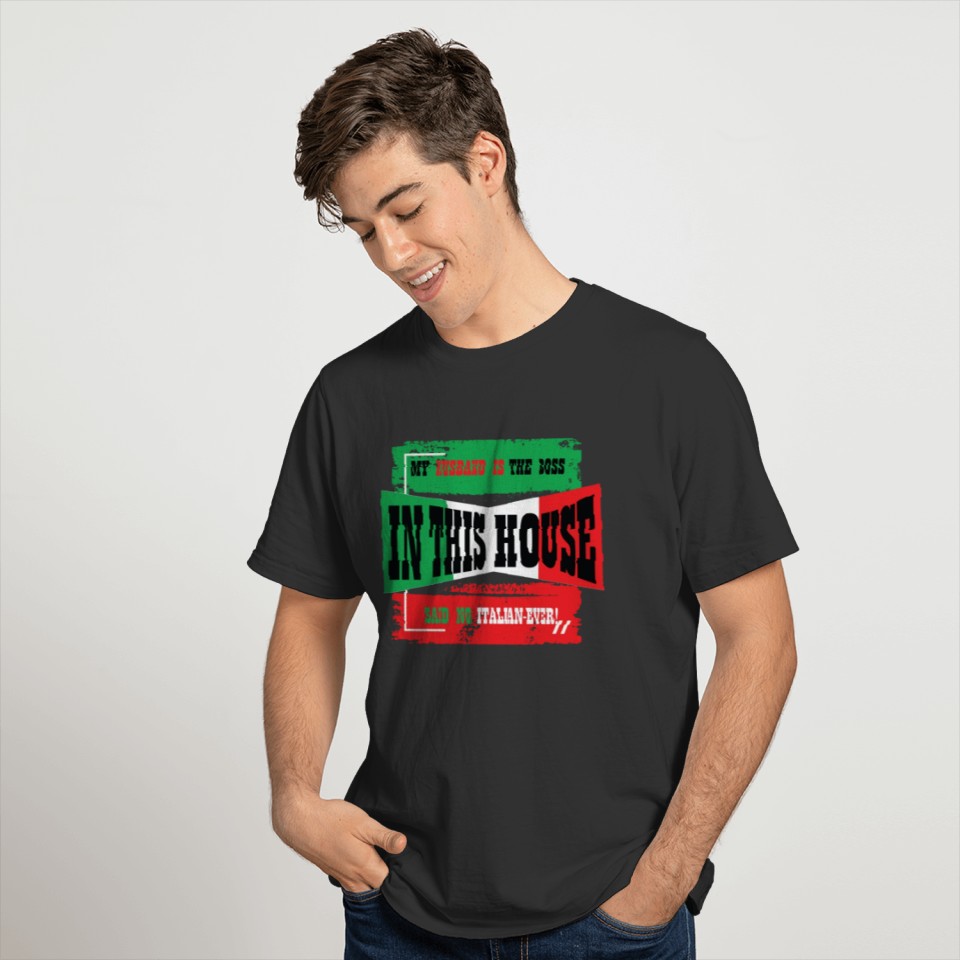 MY HUSBAND IS THE BOSS IN THIS HOUSE SAID NO ITALI T-shirt