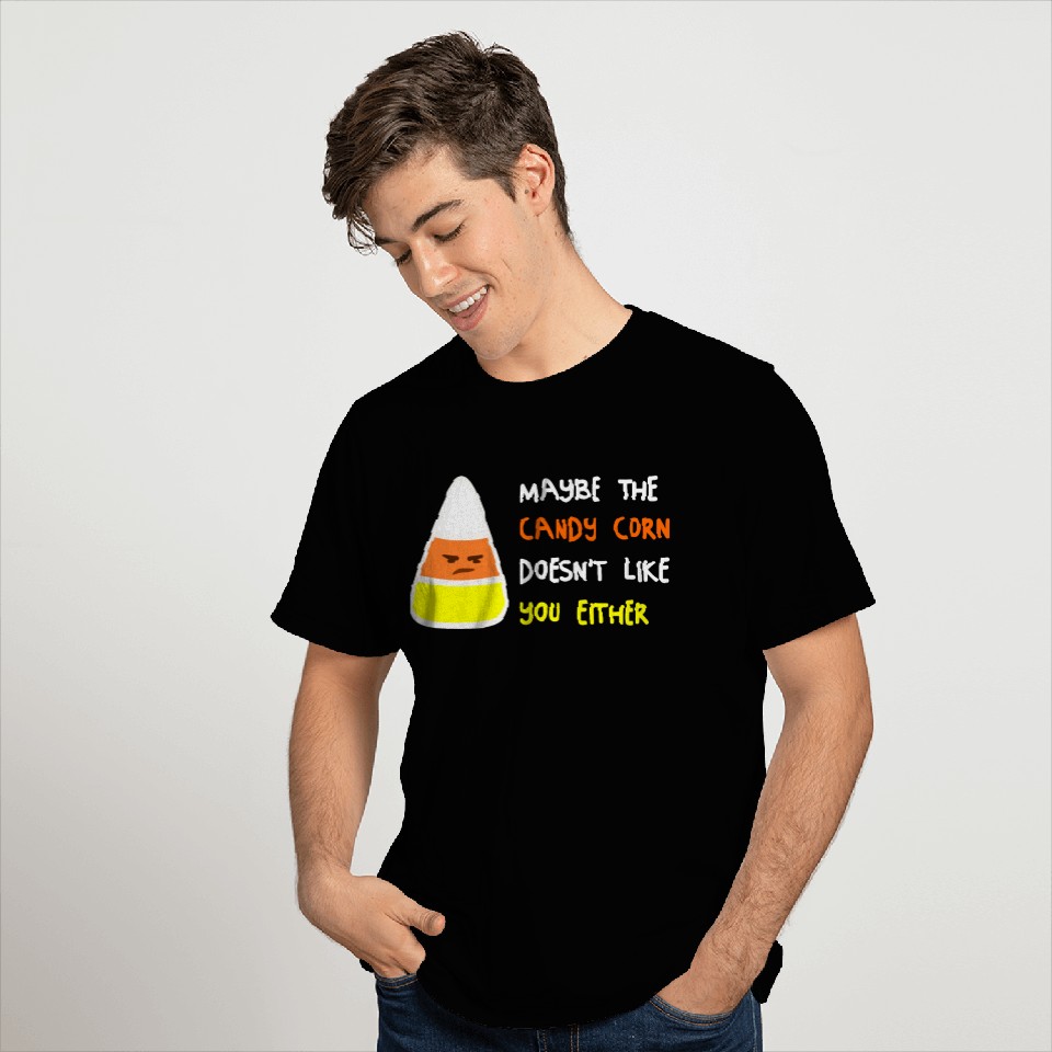 Maybe The Candy Corn Doesn't Like You Either T Shirts