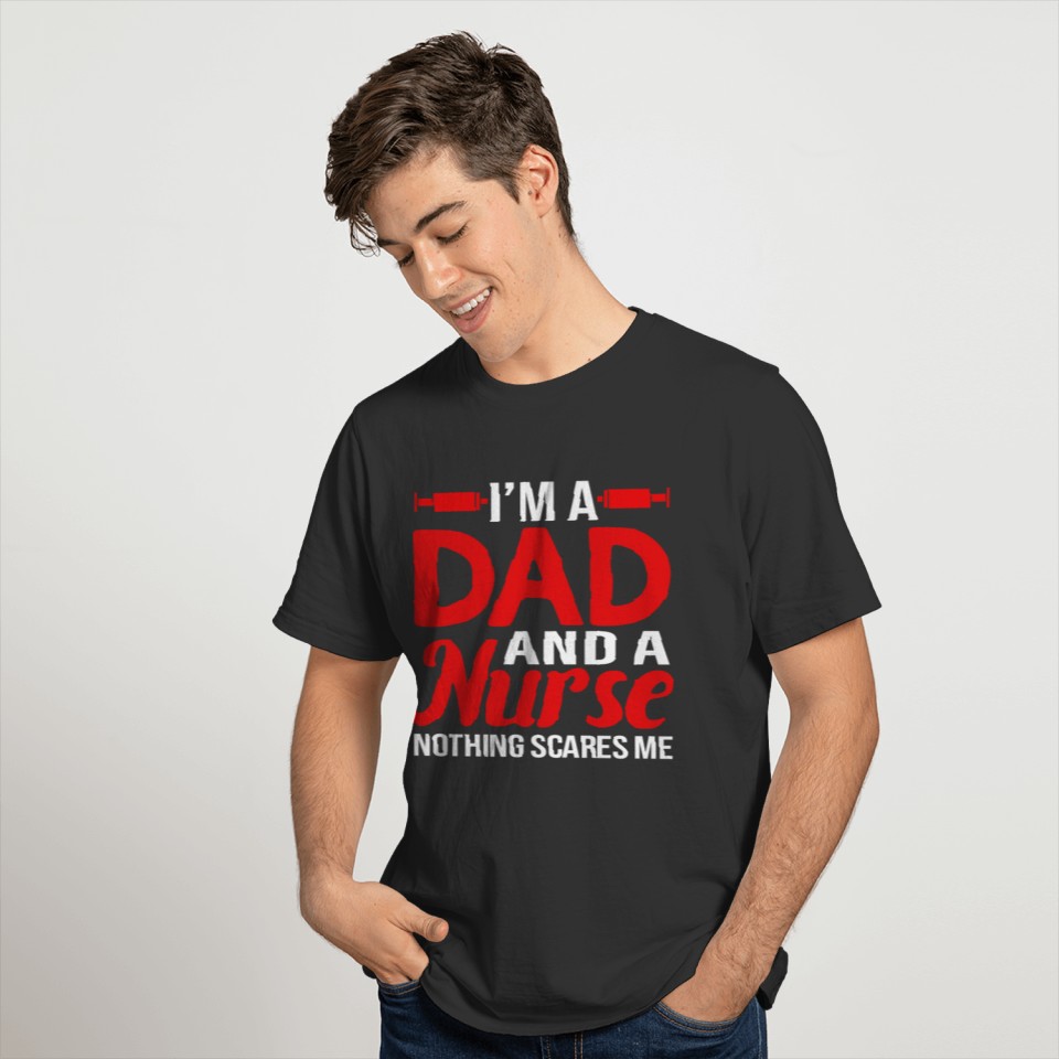 I m A Dad And A Nurse Nothing Scares Me T-shirt