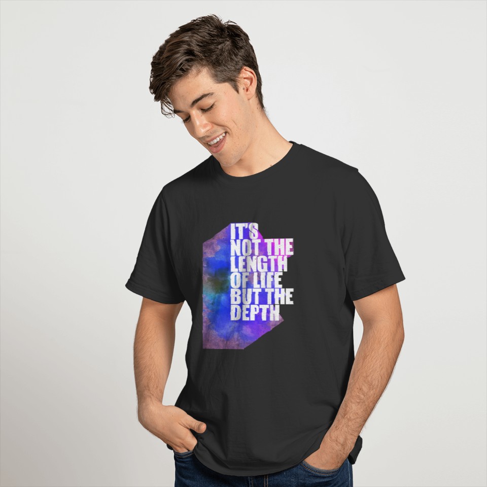 It's not the length of life but the depth T-shirt