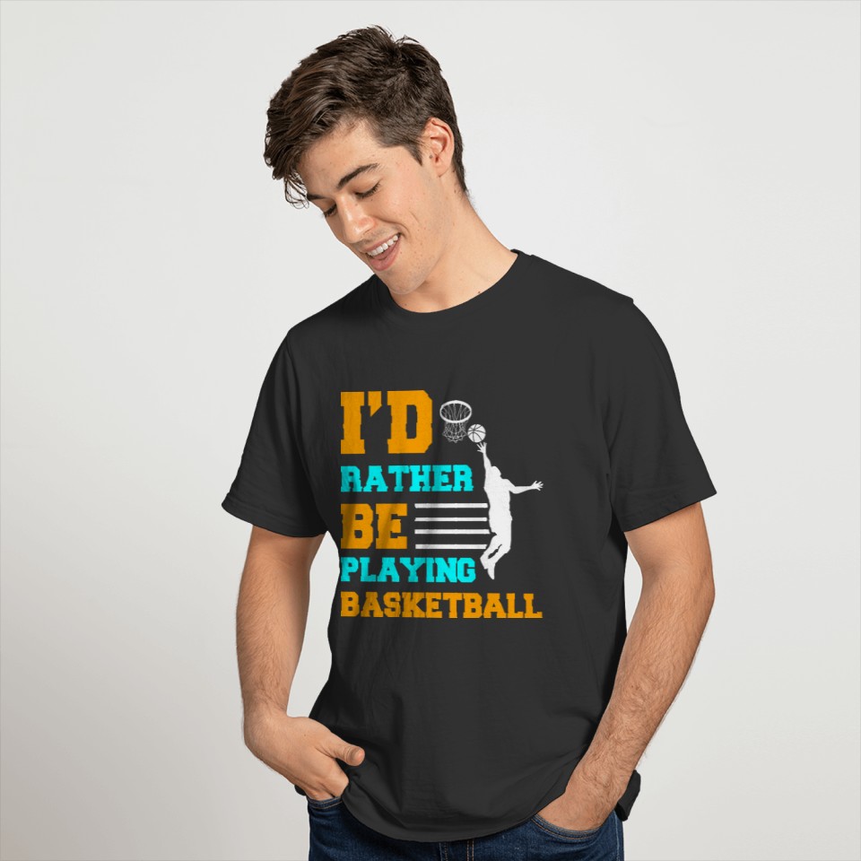 Basketball Player I'd Rather Be Playing T-shirt