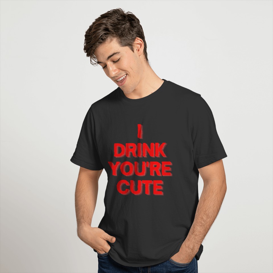 I DRINK YOU RE CUTE Triple Vision Red Letters T-shirt
