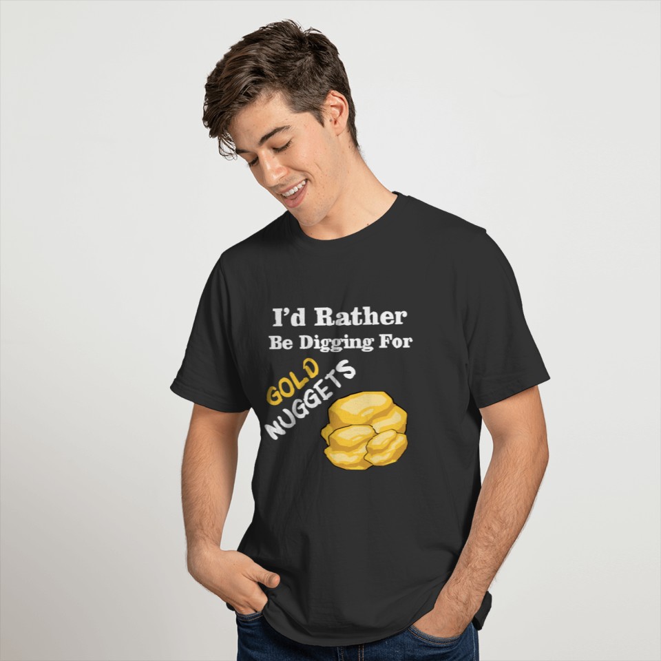 I'd Rather Be Digging For Gold Nuggets T-shirt