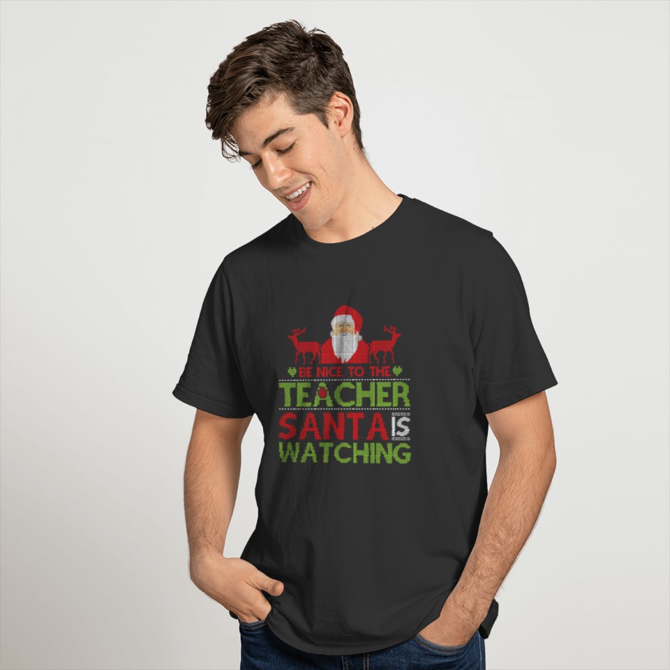 Be Nice To The Teacher Santa Ugly Christmas Sweate T-shirt