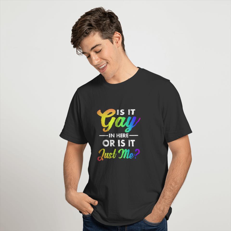 Funny LGBT, Is It Gay In Here Or Is It Just Me? T-shirt
