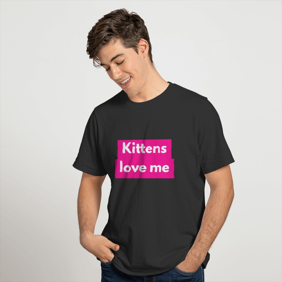 Kittens love me T Shirts