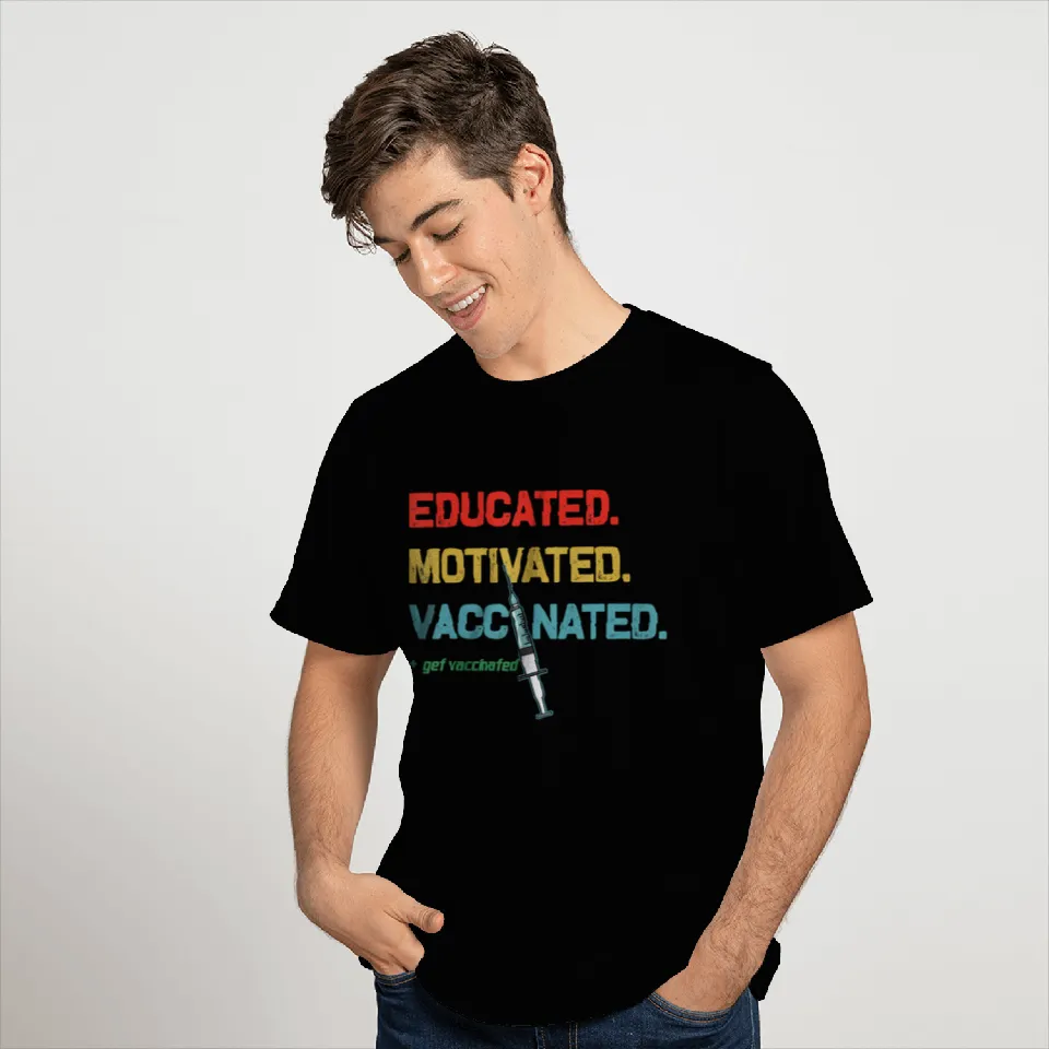 Educated Motivated Vaccinated - Get Vaccinated T Shirts