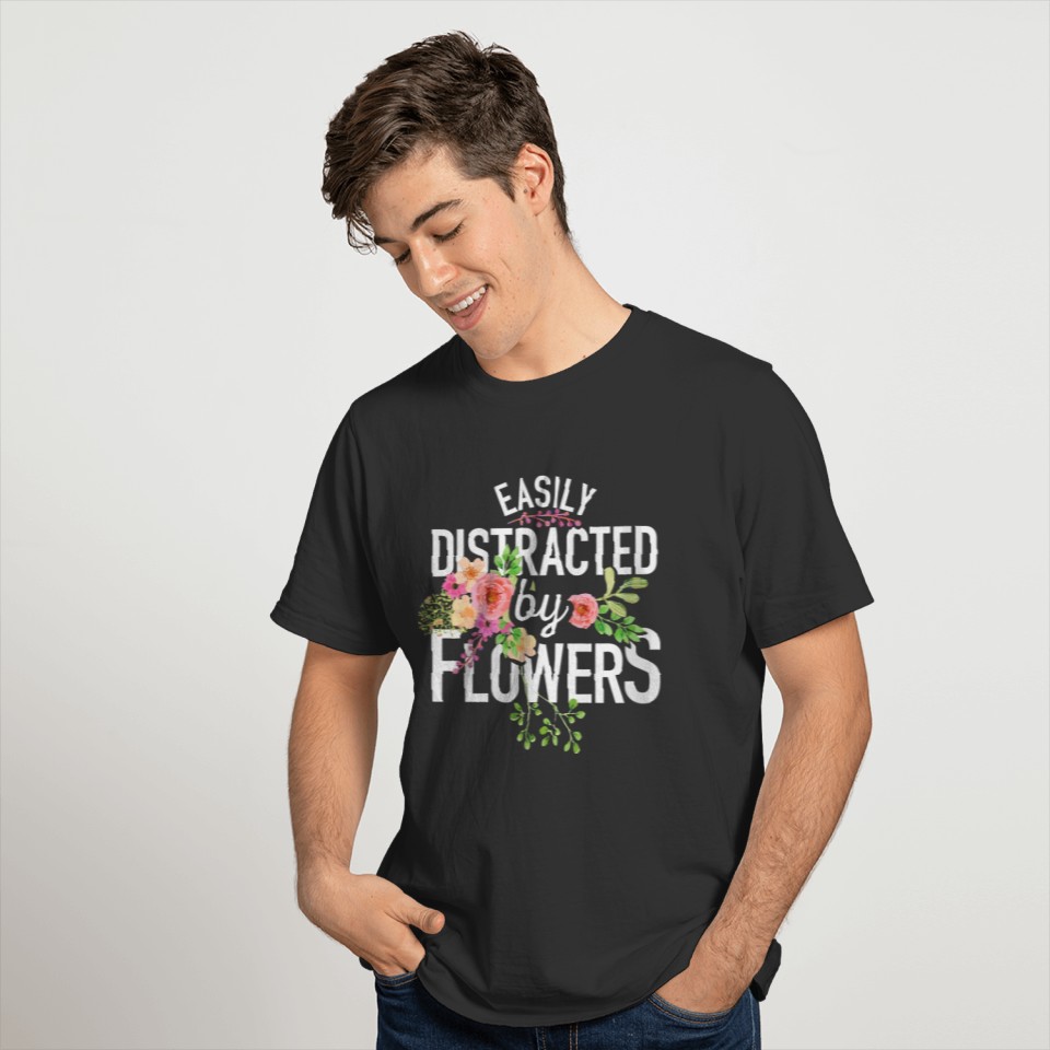 Easily Distracted Flowers Funny Plant Lover Garden T-shirt