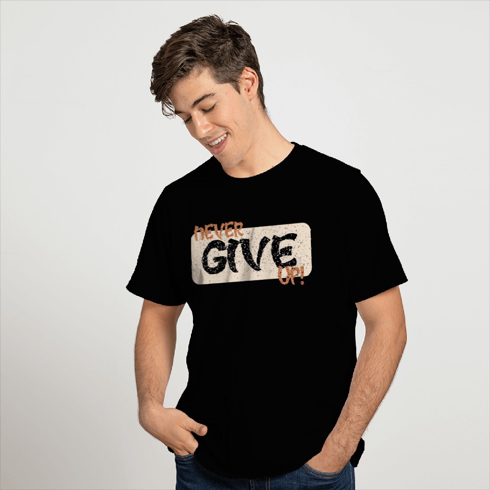 never give up T Shirts