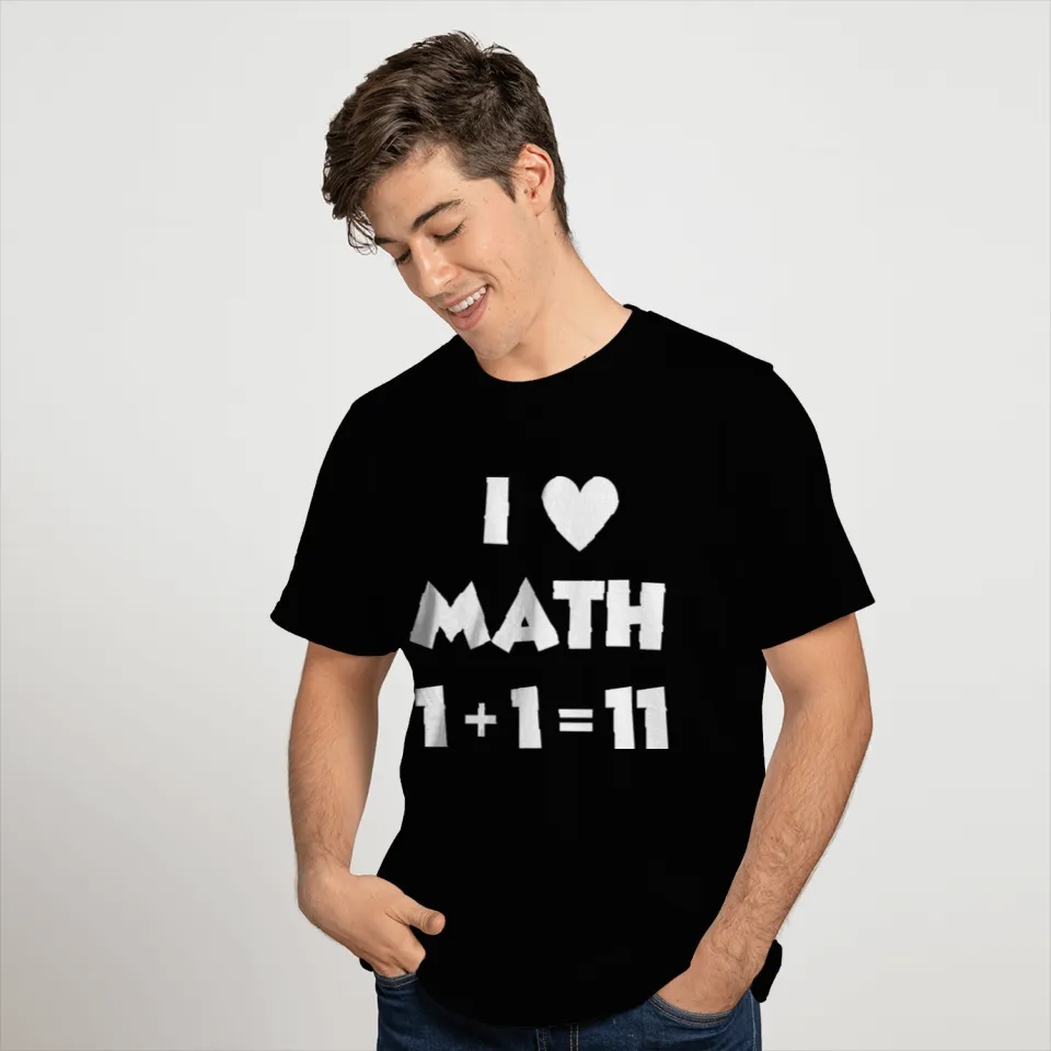 I Love Math 1+1=11/ Funny Gift For Math Lovers T Shirts