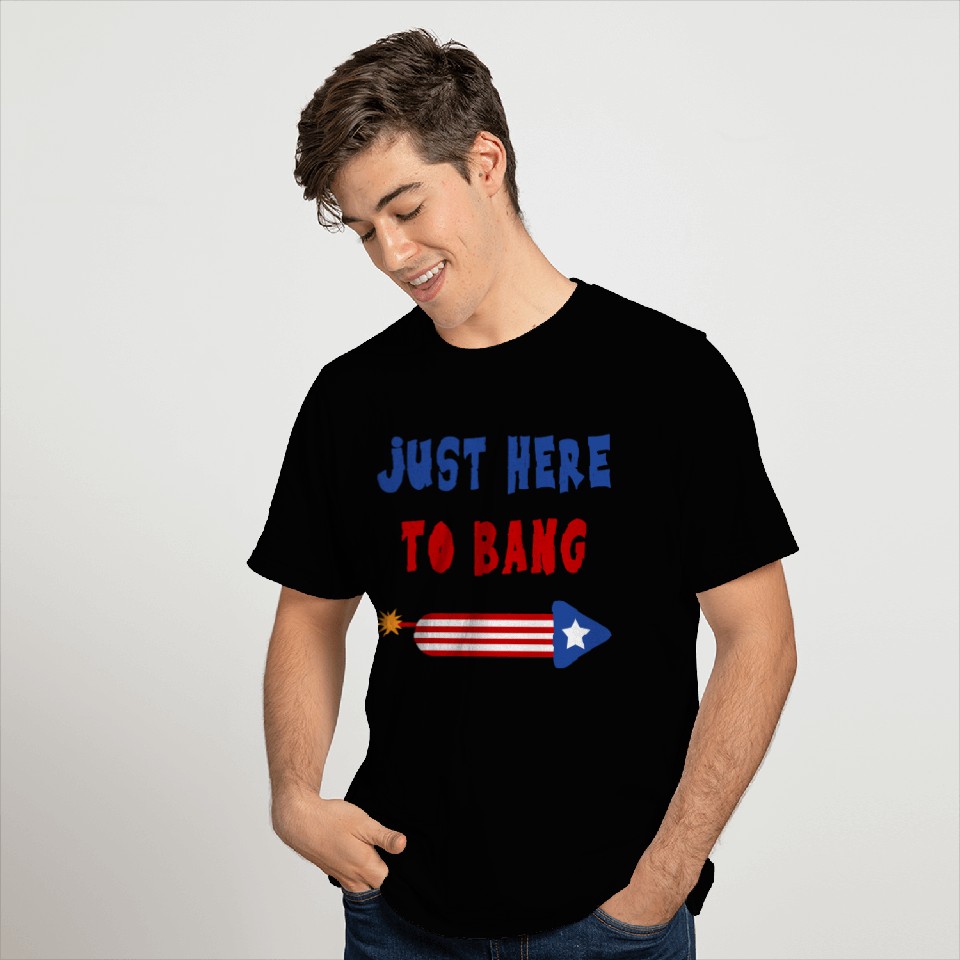Just Here to Bang 4th of July Fireworks merch T Shirts