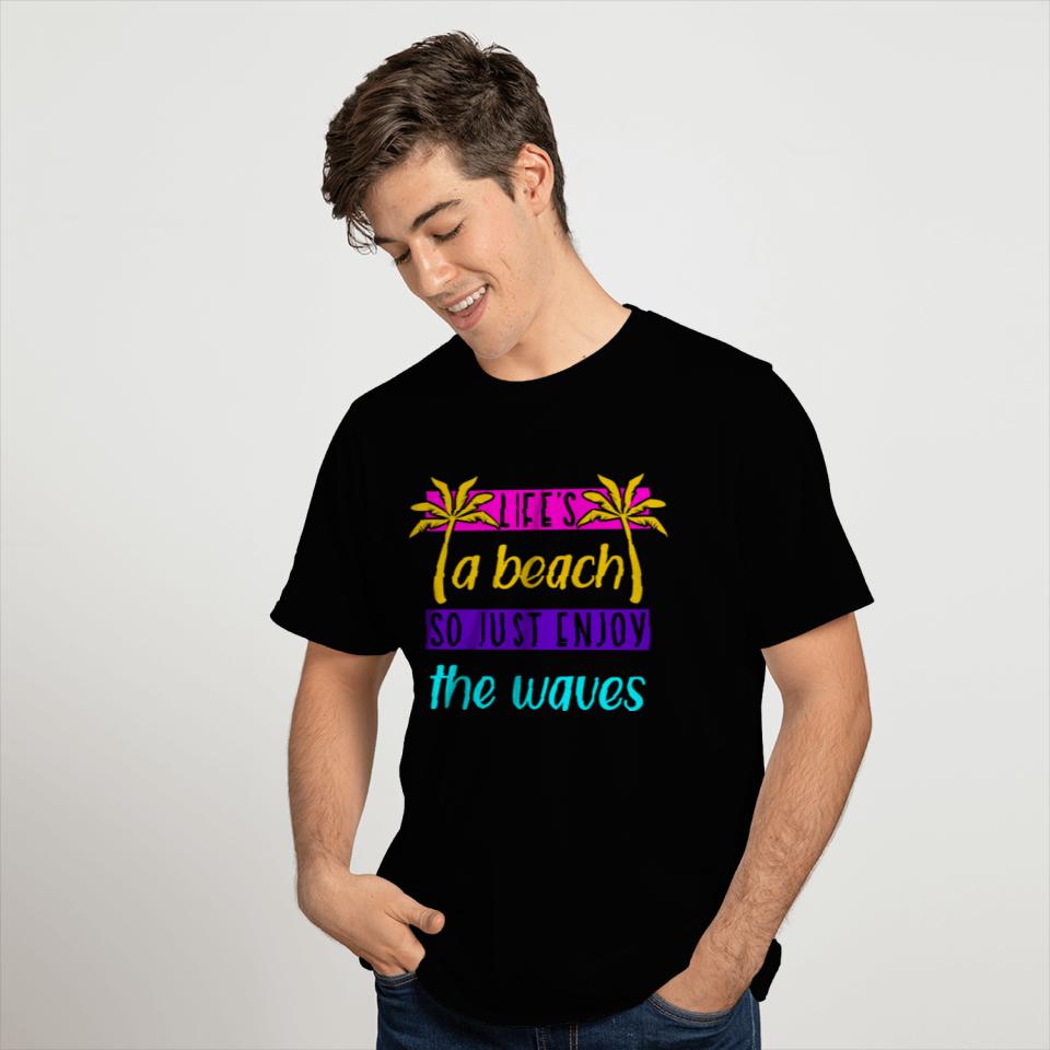 Life's a beach so just enjoy the waves T Shirts