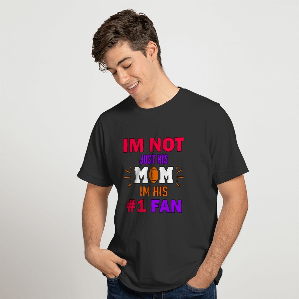 IM Not Just His MOM , Im His #1 FAN , #FootBallMOM T-shirt