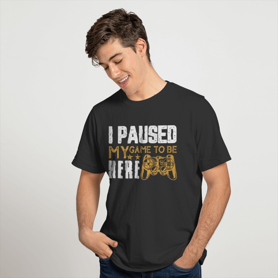 I Paused My Game To Be Here T Shirt for Game Lover T-shirt