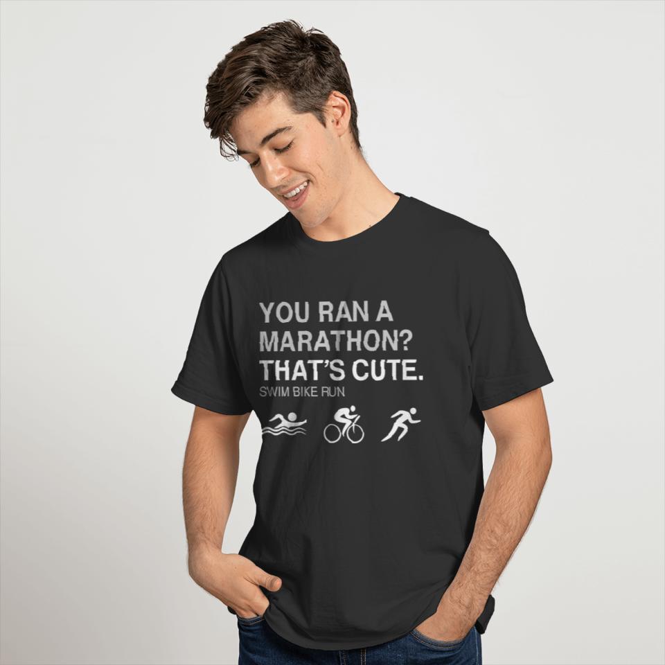 You Ran A Marathon? That's Cute! Triathlon Funny T-shirt