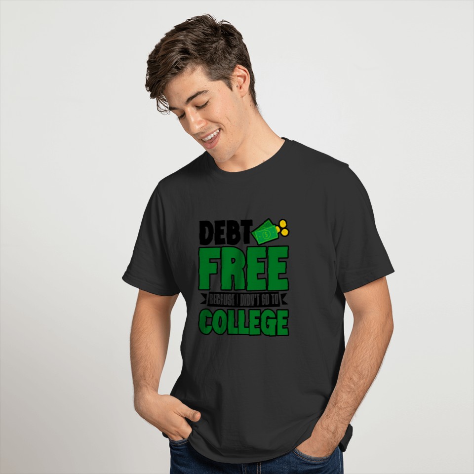 Debt Free Because I Didn't Go To College 2 T Shirts
