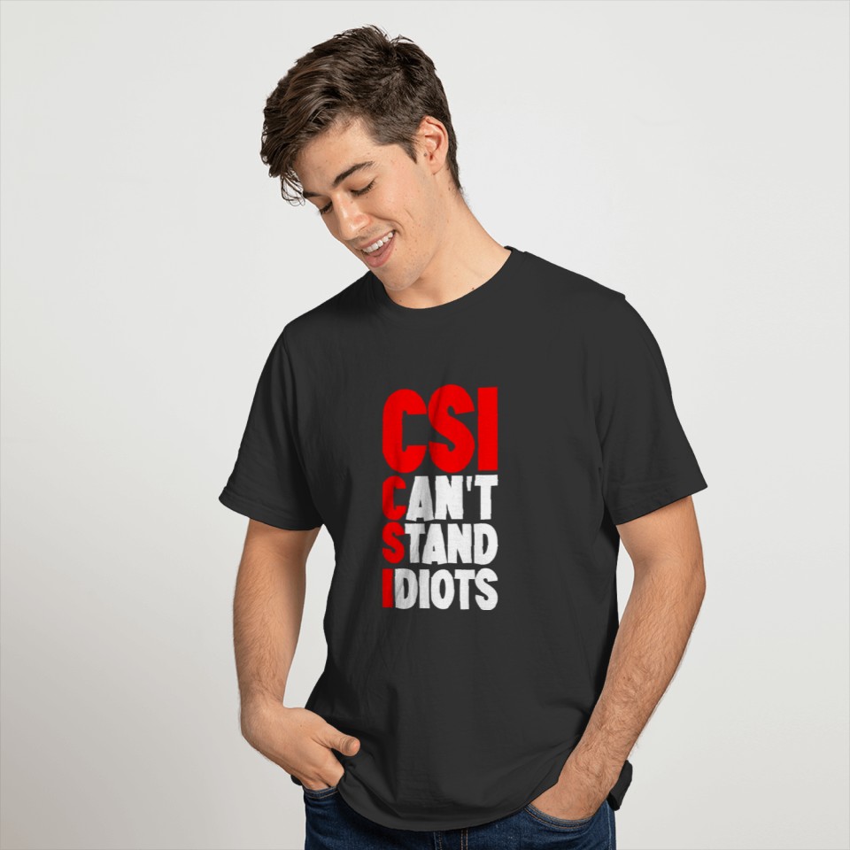 CSI Can't Stand Idiots 4 T-shirt