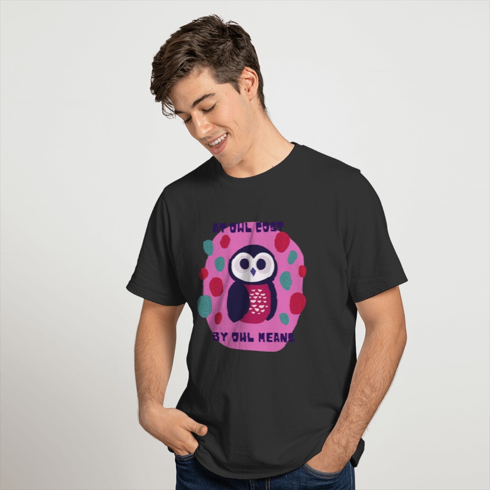 Funny owl pun at awl cost by owl means T-shirt