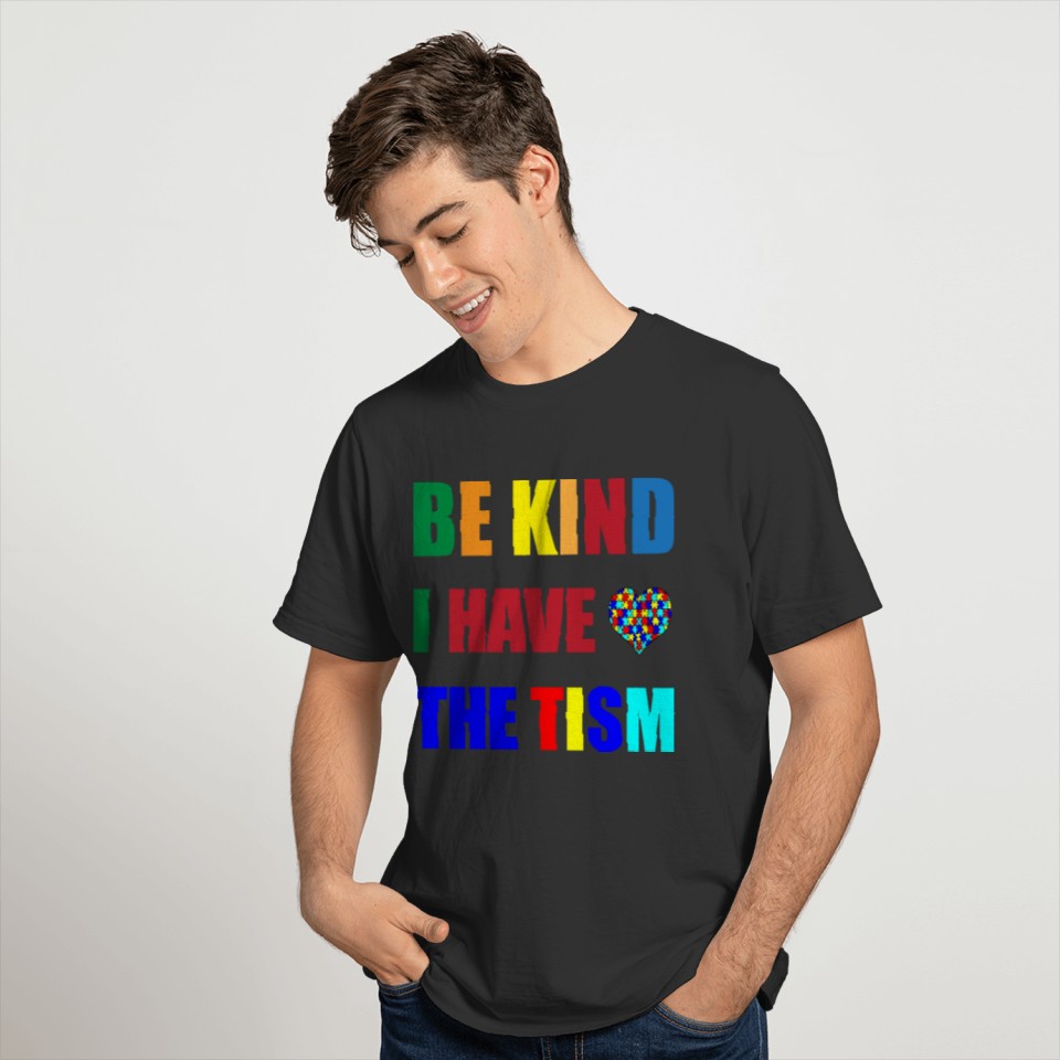 Be Kind I Have The Tism - Autism Awareness Month T-shirt