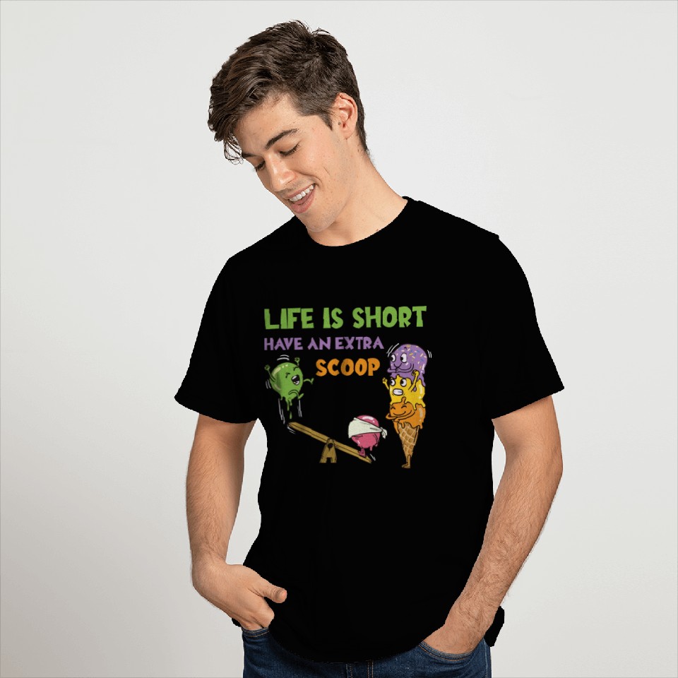 Life Is Short Have An Extra Scoop T Shirts