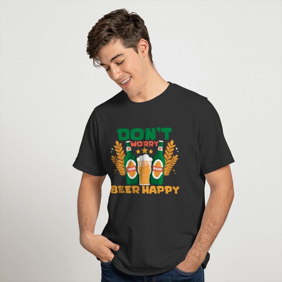 Don't Worry Beer Happy Beer Fest German Drinking O T Shirts