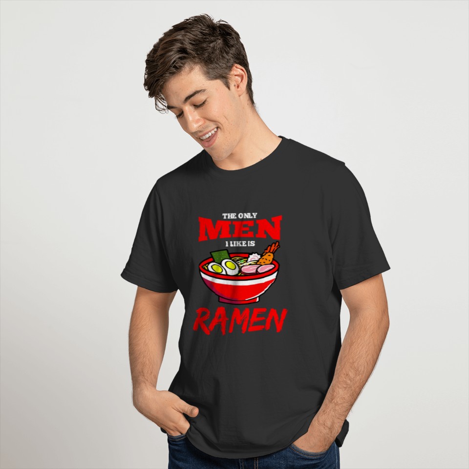 The Only Men I Like Is Ramen For Ramen Lover T Shirts