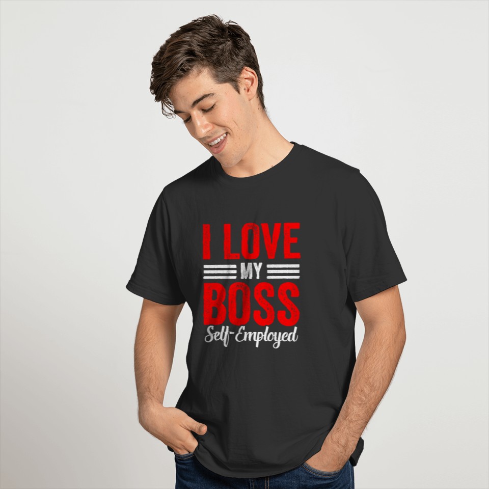 I Love My Boss (Self Employed) Work Self Employed T Shirts
