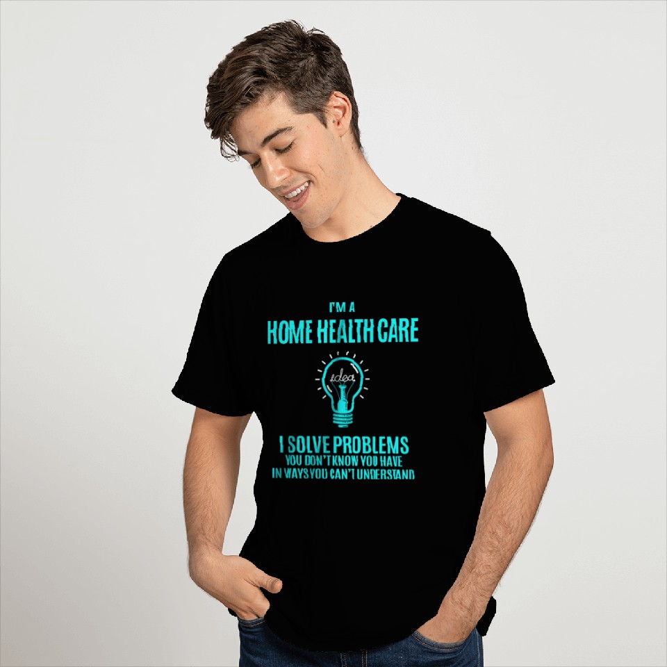Home Health Care T Shirts - I Solve Problems Gift I
