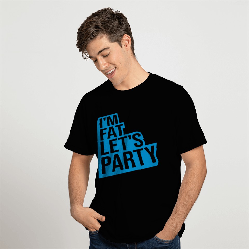 im fat lets party T Shirts