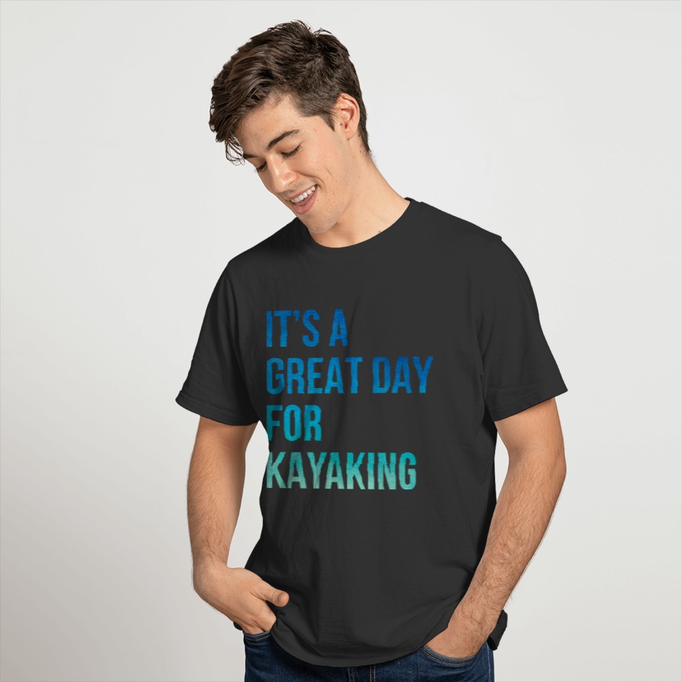 Its A Great Day For Kayaking Canoe Paddle Rower Ro T Shirts
