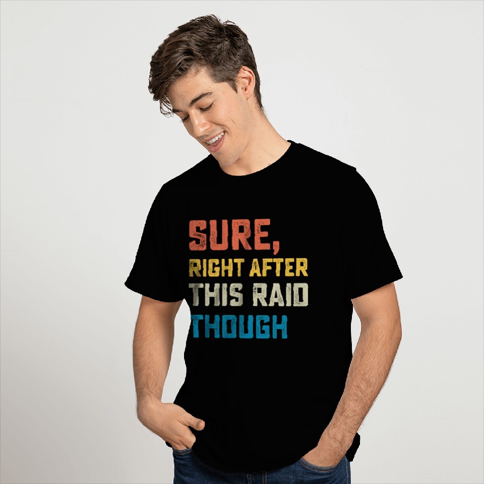 Sure Right After This Raid Though T Shirts
