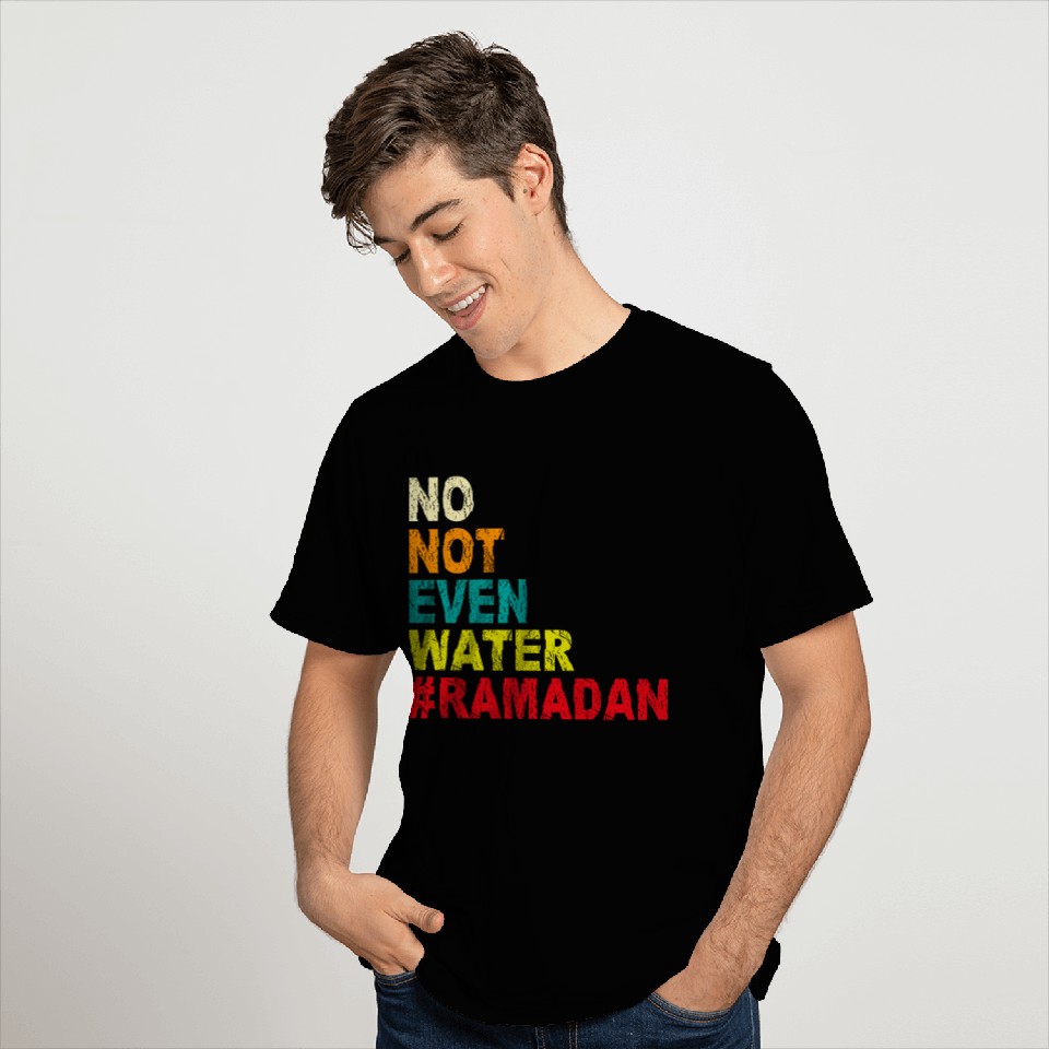 No Not Even Water Ramadan Fasting T Shirts