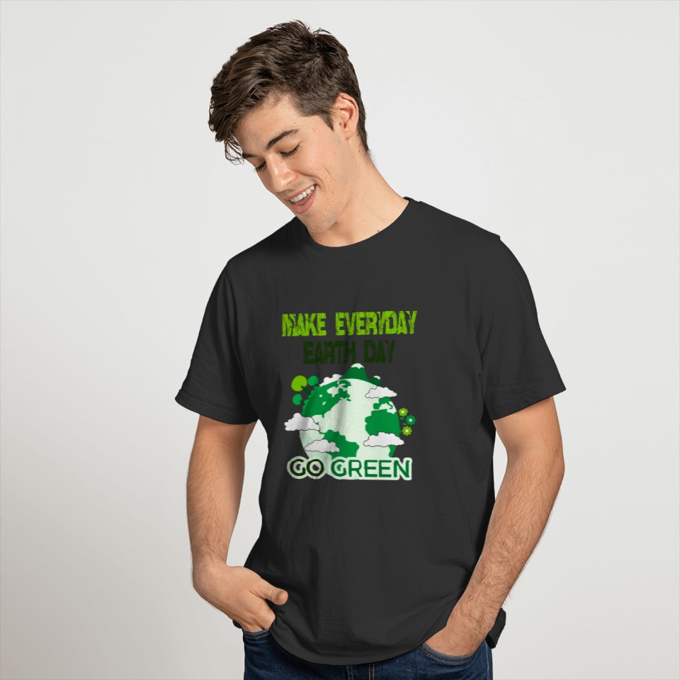 Make Every Day Earth Day; Go Green T Shirts