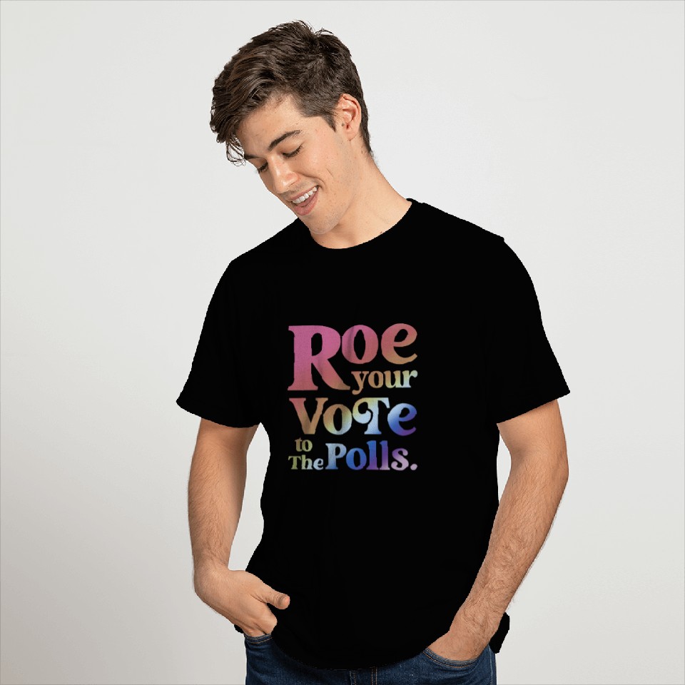 Roe Your Vote To The Polls T Shirts