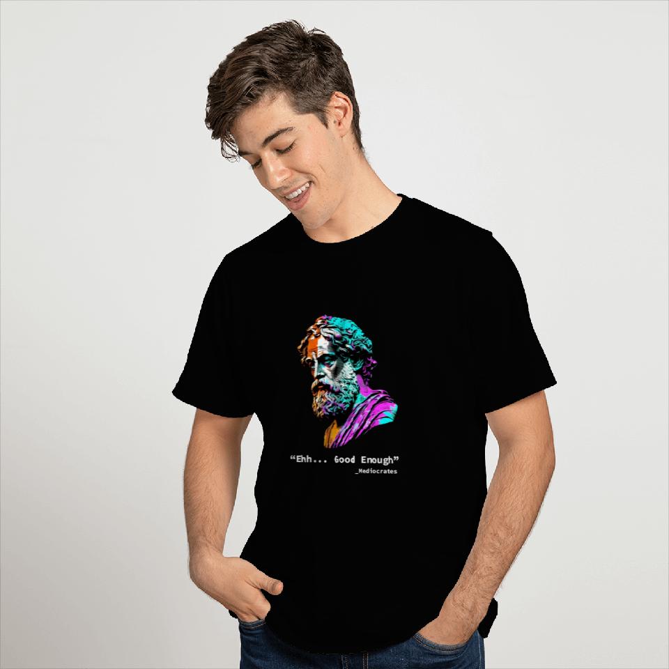 Ehh Good Enough Meh, Mediocrates T Shirts