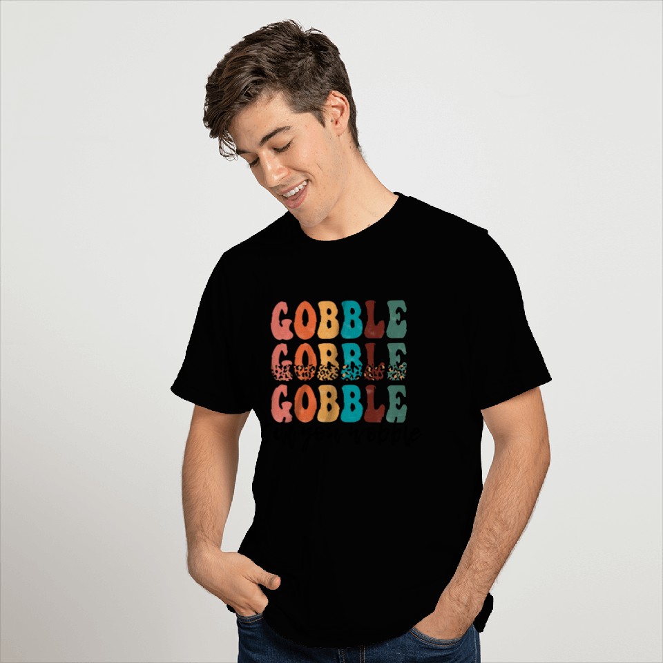 Gobble Gobble Gobble Till You Wobble T Shirts