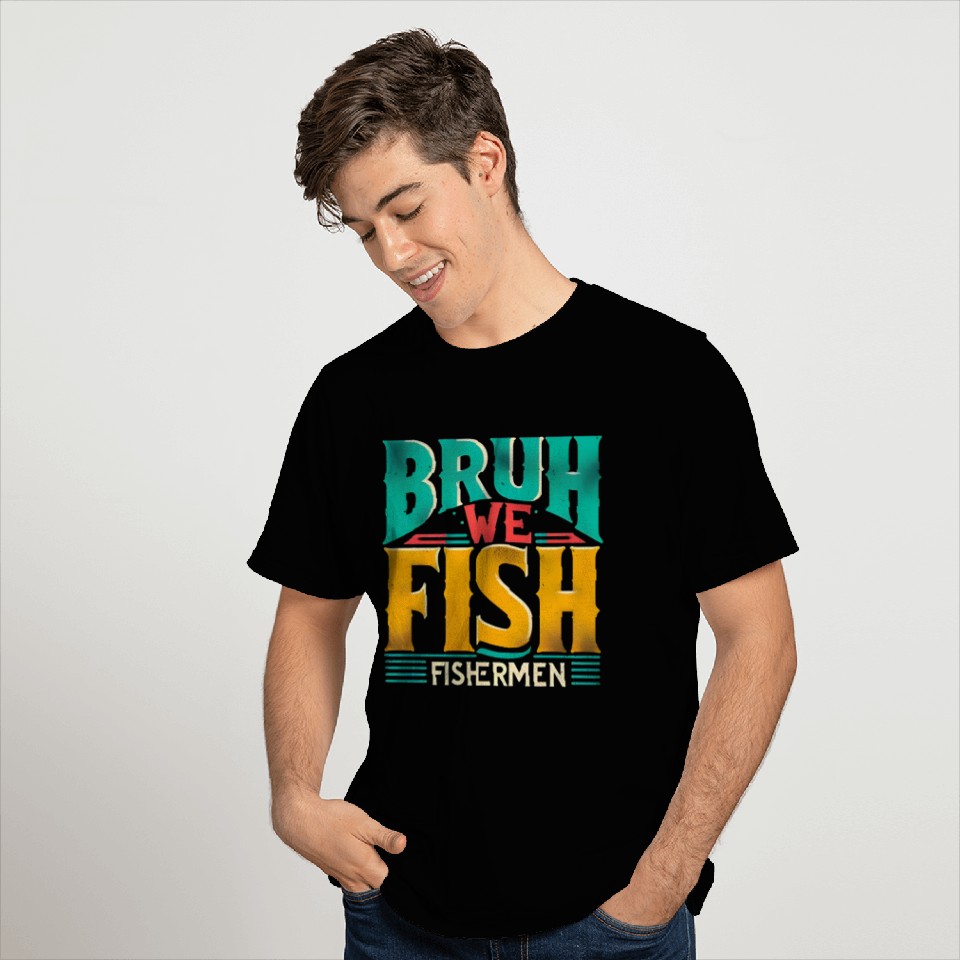BRUH WE FISH Fishermen T Shirts