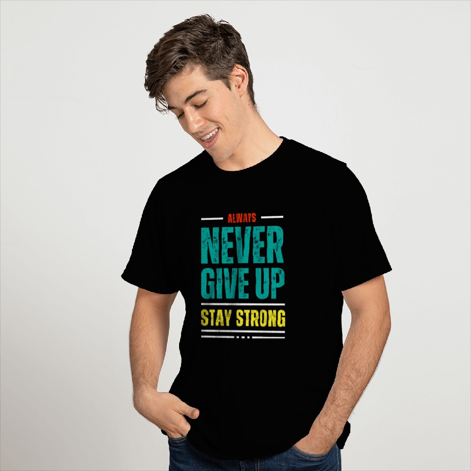 always never give up stay strong T Shirts