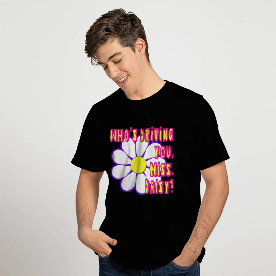 Who's Driving You, Miss Daisy? T Shirts