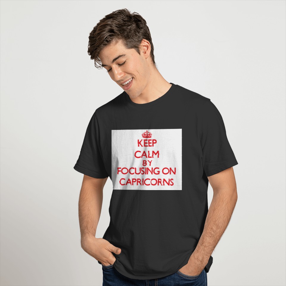 Keep Calm by focusing on Capricorns T-shirt