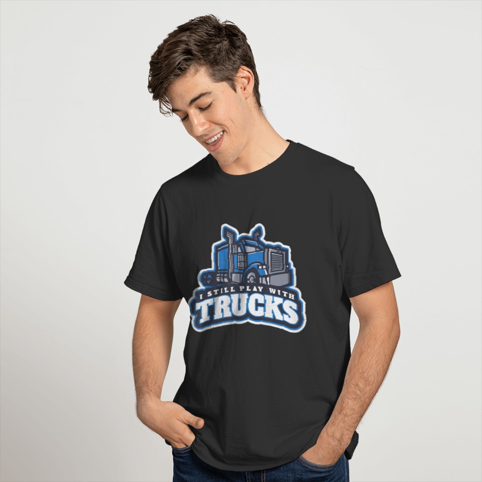 Blue Truckers Big Rig Design I Still Play With Tr T-shirt