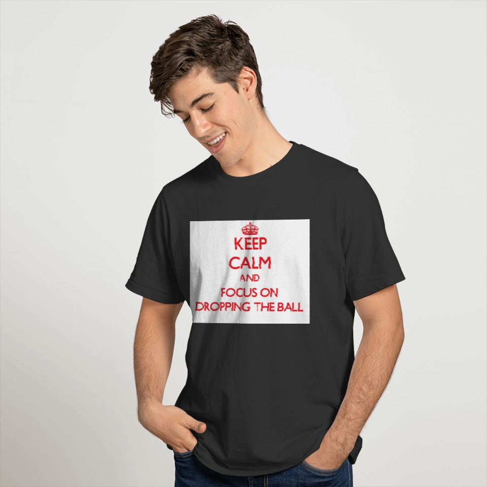 Keep Calm and focus on Dropping The Ball T-shirt