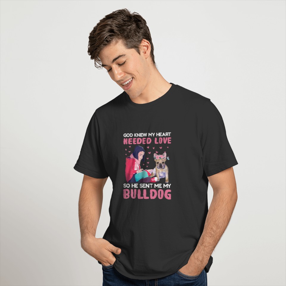 Bulldog - Heart Needed Love So He Sent Me My Bulld T-shirt