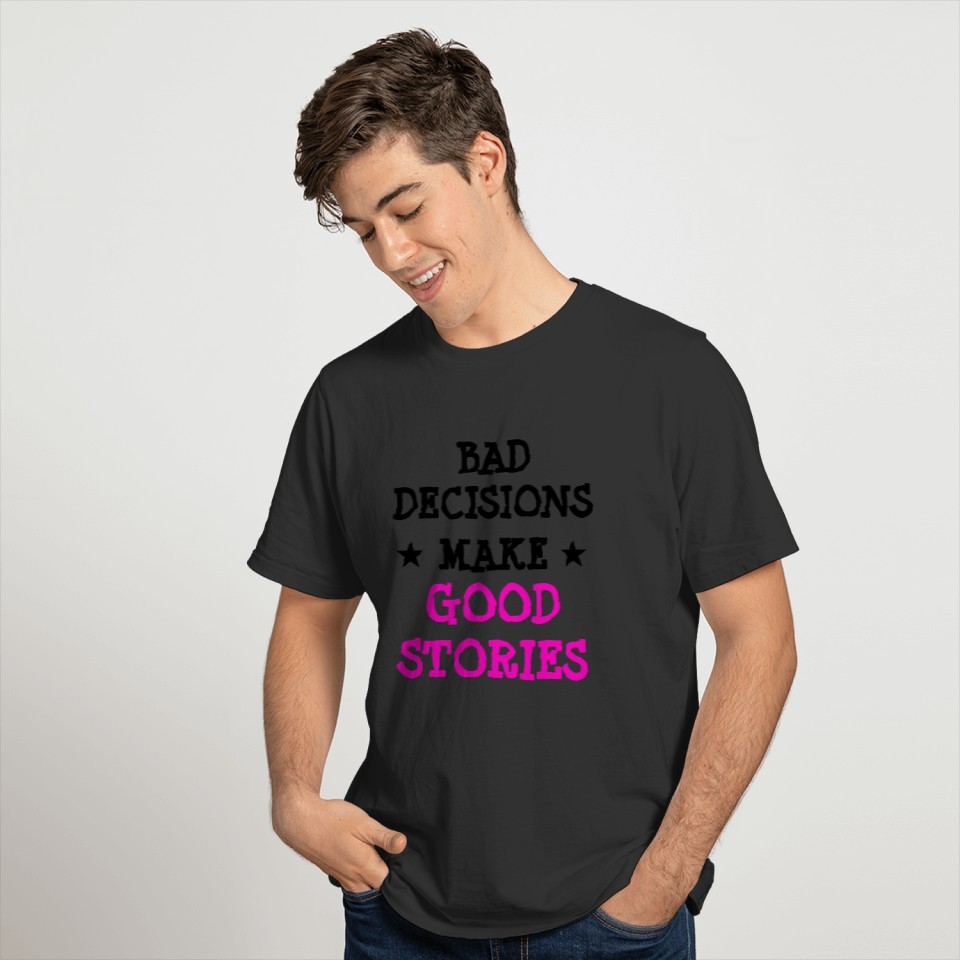 Custom BAD DECISIONS MAKE GOOD STORIES Gag T-shirt
