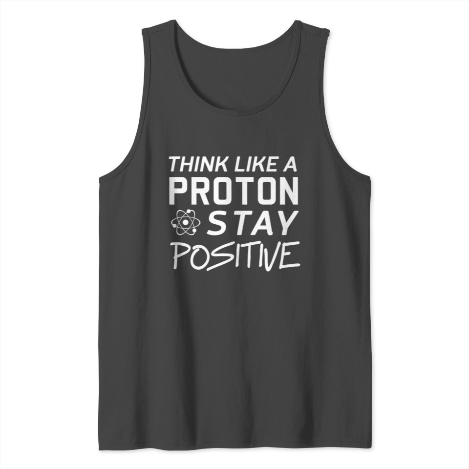 Science - Think like a proton. Stay positive Tank Top