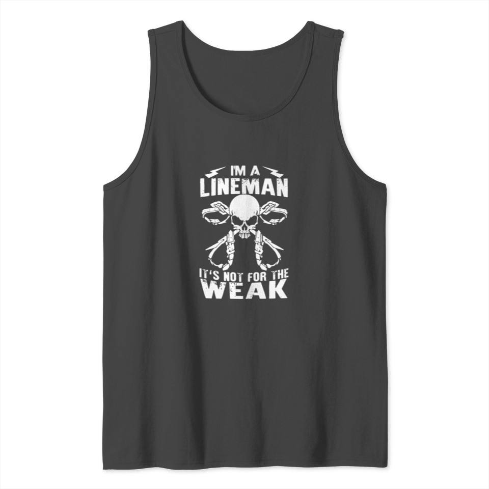 I'm A Lineman It's Not For The Weak T-shirt Tank Top