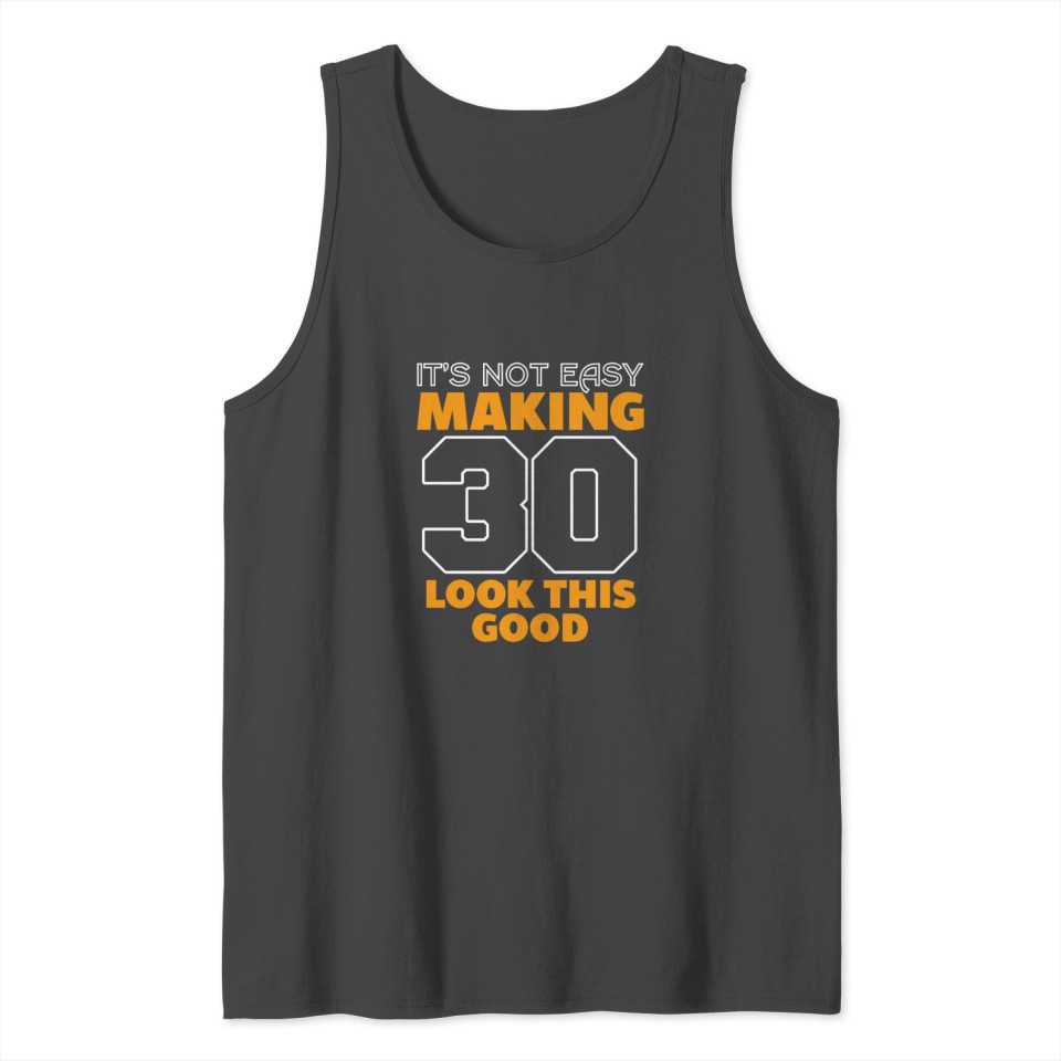 It's Not Easy Making 30 Look This Good Turned 30 Tank Top